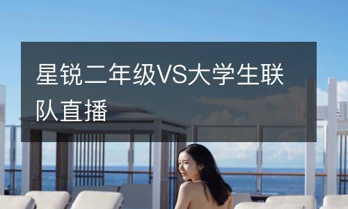星銳二年級VS大學(xué)生聯(lián)隊直播
