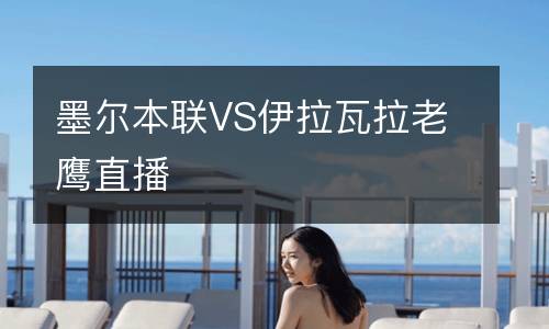 墨爾本聯(lián)VS伊拉瓦拉老鷹直播