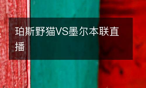 珀斯野貓VS墨爾本聯(lián)直播