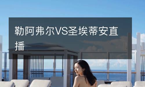 勒阿弗爾VS圣埃蒂安直播