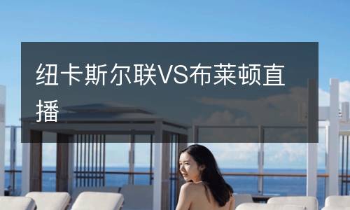 紐卡斯?fàn)柭?lián)VS布萊頓直播
