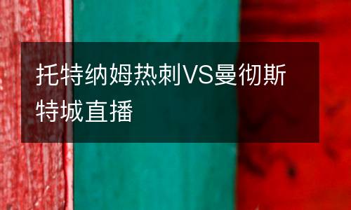 托特納姆熱刺VS曼徹斯特城直播